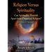 Religion Versus Spirituality: Can Spirituality Flourish Apart from Organized Religion? (Debates in Dialogues)