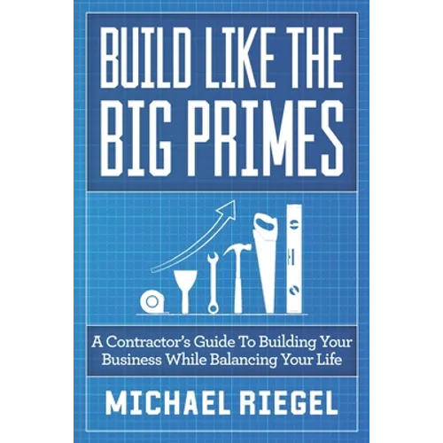 Build Like the Big Primes: A Contractor's Guide to Building Your Business While Balancing Your Life