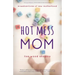 Hot Mess Mom: Misadventures of New Motherhood