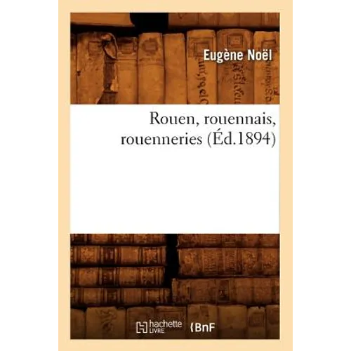Rouen, Rouennais, Rouenneries (Éd.1894)