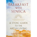 Breakfast with Seneca: A Stoic Guide to the Art of Living