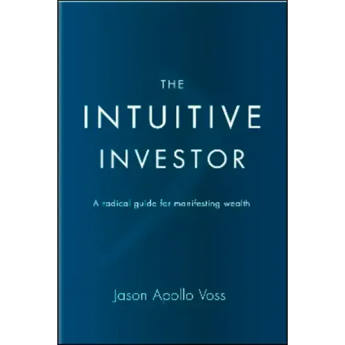 The Intuitive Investor: A Radical Guide for Manifesting Wealth