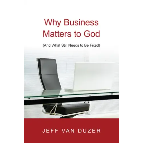 Why Business Matters to God: (And What Still Needs to Be Fixed)