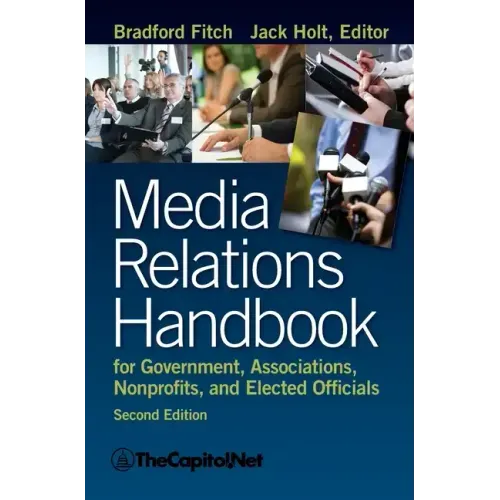 Media Relations Handbook for Government, Associations, Nonprofits, and Elected Officials, 2e