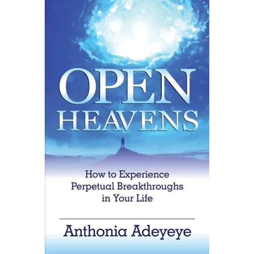 Open Heavens: How to Experience Perpetual Breakthroughs in Your Life