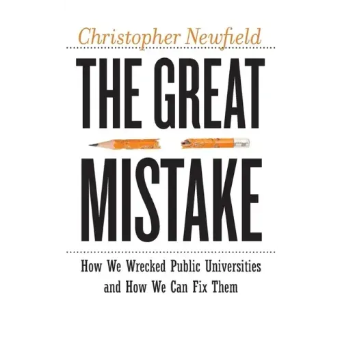 The Great Mistake: How We Wrecked Public Universities and How We Can Fix Them
