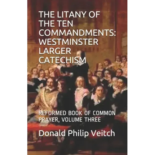 The Litany of the Ten Commandments: Westminster Larger Catechism: Reformed Book of Common Prayer, Volume Three