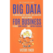 Big Data For Business: Your Comprehensive Guide To Understand Data Science, Data Analytics and Data Mining To Boost More Growth and Improve Business.