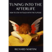TUNING INTO THE AFTERLIFE - How to Stay in Touch with the Flipside