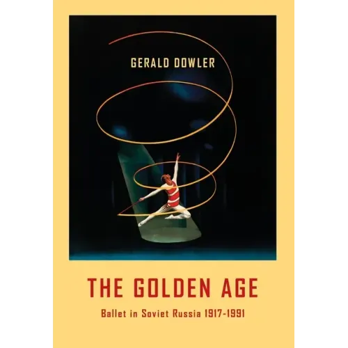 The Golden Age - Ballet in Soviet Russia 1917-1991