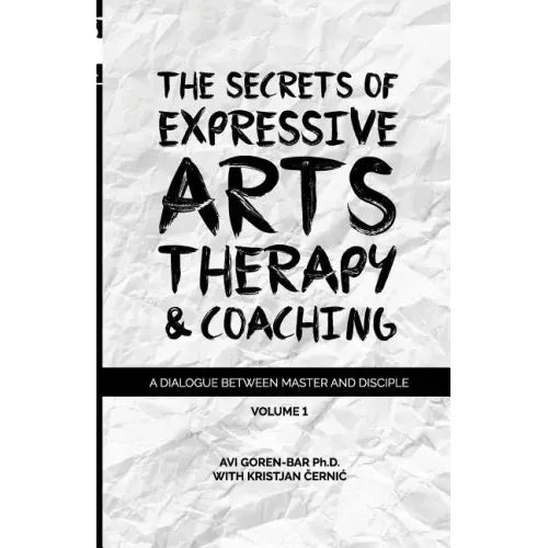 The Secrets of Expressive Arts Therapy & Coaching: A Dialogue Between Master and Disciple (Volume 1)