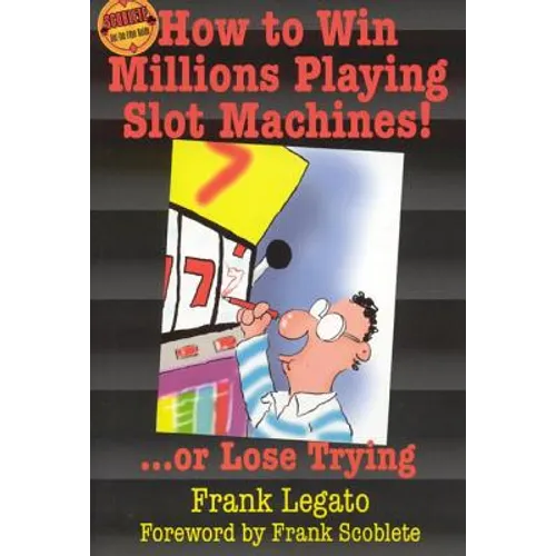 How to Win Millions Playing Slot Machines!: ...Or Lose Trying
