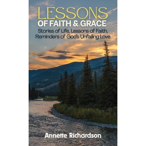 Lessons of Faith & Grace: Stories of Life, Lessons of Faith, Reminders of God's Unfailing Love