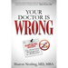 Your Doctor Is Wrong: For Anyone Who Has Been Dismissed, Misdiagnosed or Mistreated