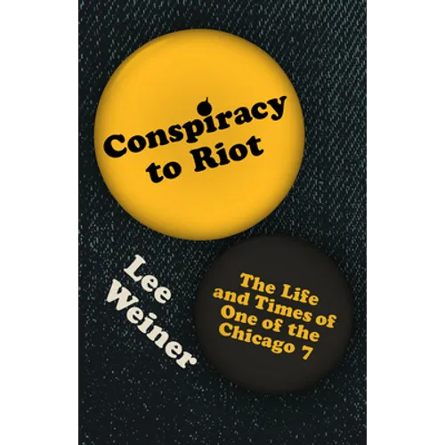 Conspiracy to Riot: The Life and Times of One of the Chicago 7
