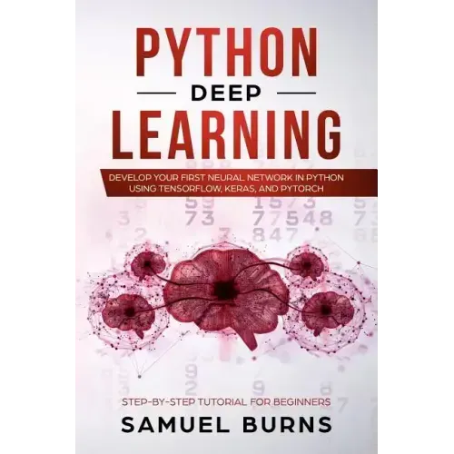 Python Deep learning: Develop your first Neural Network in Python Using TensorFlow, Keras, and PyTorch
