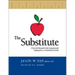 The Substitute: A Survival Manual for the Inexperienced, Unprepared, or Unmotivated Teacher
