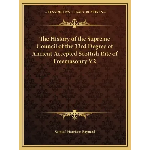 The History of the Supreme Council of the 33rd Degree of Ancient Accepted Scottish Rite of Freemasonry V2
