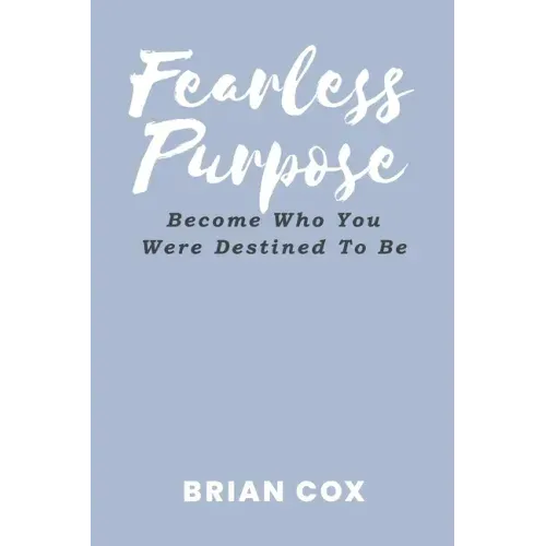 Fearless Purpose: Become Who You Were Destined To Be
