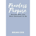 Fearless Purpose: Become Who You Were Destined To Be