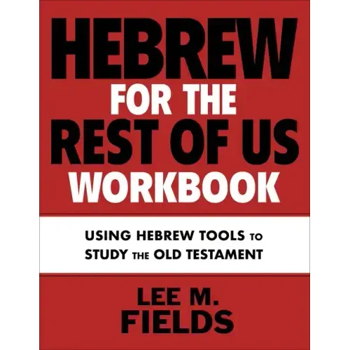 Hebrew for the Rest of Us Workbook: Using Hebrew Tools to Study the Old Testament