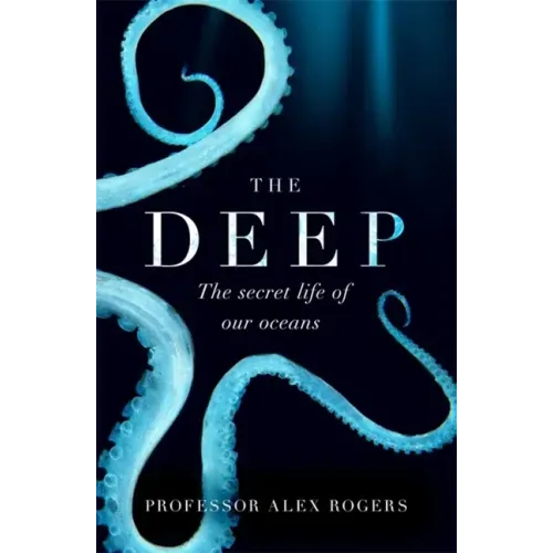 The Deep: The Hidden Wonders of Our Oceans and How We Can Protect Them