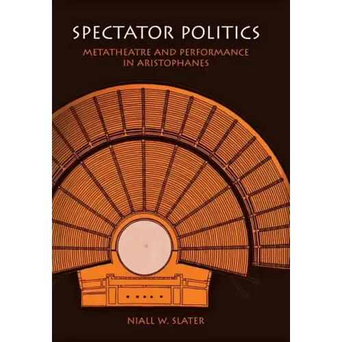 Spectator Politics: Metatheatre and Performance in Aristophanes