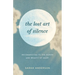 The Lost Art of Silence: Reconnecting to the Power and Beauty of Quiet