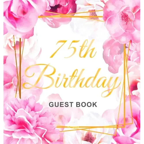 75th Birthday Guest Book: Keepsake Gift for Men and Women Turning 75 - Hardback with Cute Pink Roses Themed Decorations & Supplies, Personalized Wishe