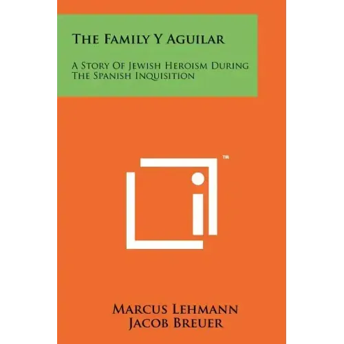 The Family Y Aguilar: A Story Of Jewish Heroism During The Spanish Inquisition