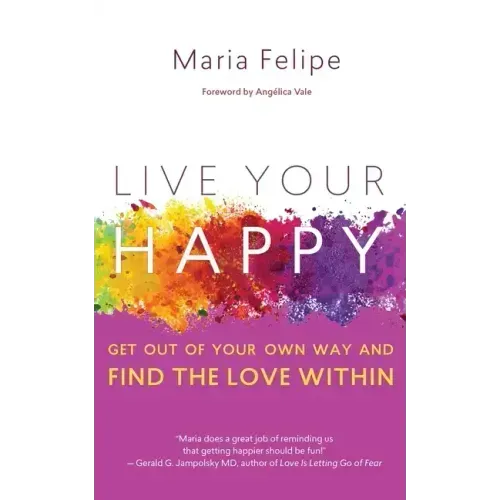 Live Your Happy: Get Out of Your Own Way and Find the Love Within