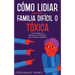 Cómo Lidiar con una Familia Difícil o Tóxica: Cómo Navegar las Relaciones con Miembros de la Familia Complicados