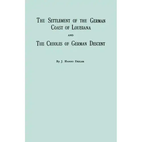 Settlement of the German Coast of Louisiana & Creoles: With a New Preface, Chronology & Index