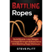 Battling Ropes: Build Muscle, Lose Weight, Increase Strength & Endurance With Battling Rope Workouts