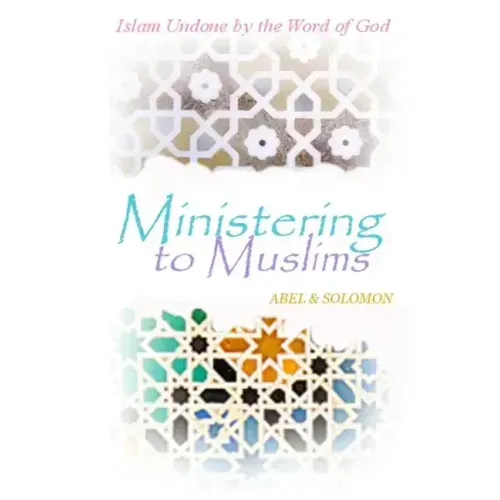 Ministering to Muslims: Islam Undone by the Word of God