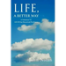 Life, A Better Way: A Solution To All Of Our Perceived Problems