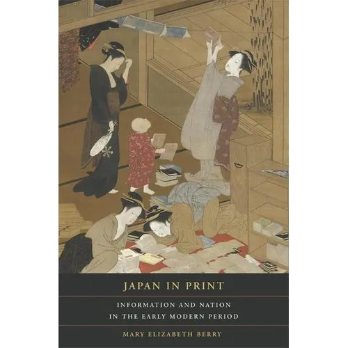 Japan in Print: Information and Nation in the Early Modern Period Volume 12