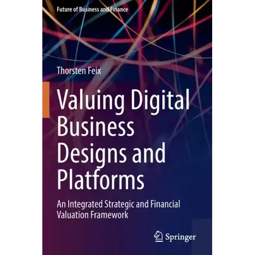 Valuing Digital Business Designs and Platforms: An Integrated Strategic and Financial Valuation Framework