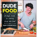 Dudefood: A Guy's Guide to Cooking Kick-Ass Food