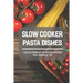 Slow Cooker Pasta Dishes: Collection Of 23 Pasta Recipes You Should Try: Slow Cooker Pasta Main Dish Recipes