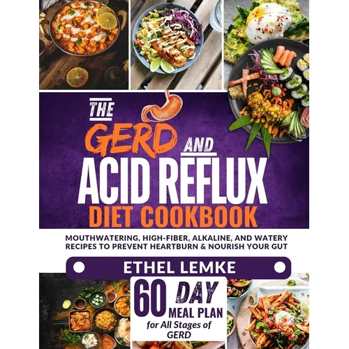 The GERD and Acid Reflux Diet Cookbook: Mouthwatering, High-Fiber, Alkaline, and Watery Recipes to Prevent Heartburn and Nourish Your Gut-Includes a 6
