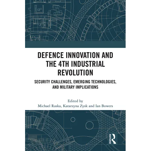 Defence Innovation and the 4th Industrial Revolution: Security Challenges, Emerging Technologies, and Military Implications