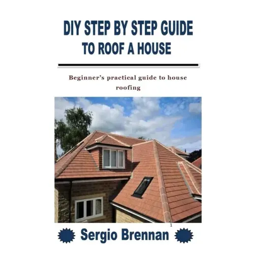 DIY Step by Step Guide to Roof a House: Beginner's practical guide to house roofing