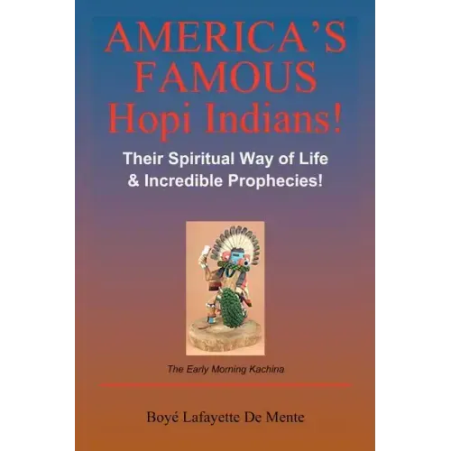 America's Famous Hopi Indians!: Their Spiritual Way of Life & Incredible Prophecies!