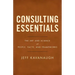 Consulting Essentials: The Art and Science of People, Facts, and Frameworks