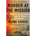 Murder at the Mission: A Frontier Killing, Its Legacy of Lies, and the Taking of the American West