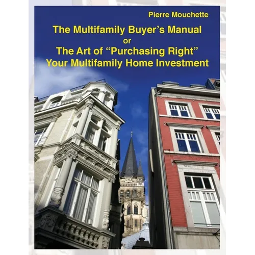 The Multifamily Buyer's Manual: The Art of "Purchasing Right" Your Multifamily Home Investment