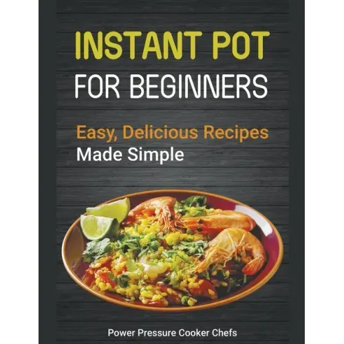 Instant Pot Recipes for Beginners: Easy Delicious Recipes Made Simple
