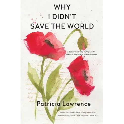Why I Didn't Save the World: A Survivor's Story of Rape, Life, and Post-Traumatic Stress Disorder