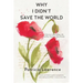 Why I Didn't Save the World: A Survivor's Story of Rape, Life, and Post-Traumatic Stress Disorder